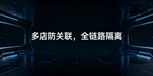 亚马逊多店铺防关联全攻略｜飞跨浏览器优选
