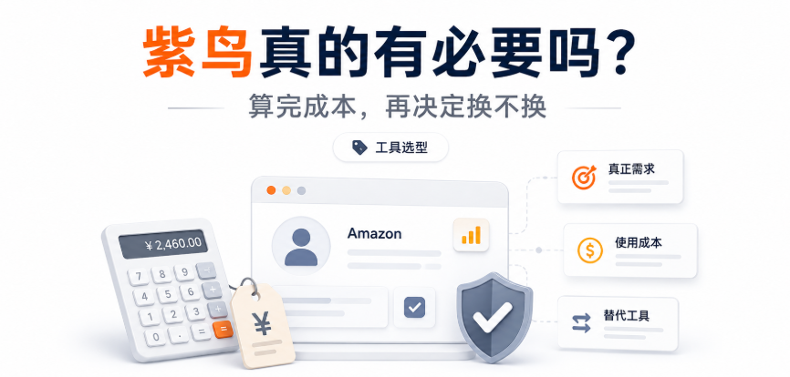 亚马逊运营,紫鸟真的有必要吗?算完这笔账我换了工具