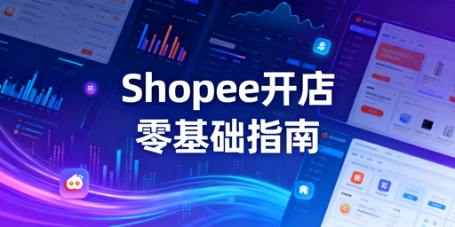 2026零基础Shopee开店核心准备指南