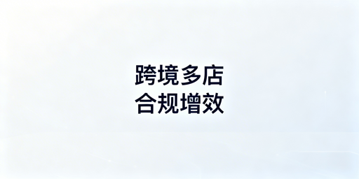 跨境多店铺管理:防关联与高效运营全攻略
