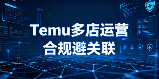 Temu2026多店规则：关联判定与合规运营指南