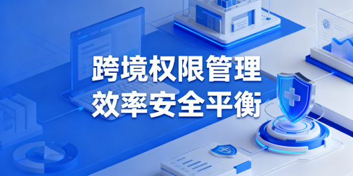 跨境电商权限分配：用飞跨平衡安全与效率