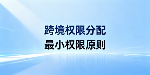 跨境电商团队浏览器科学权限分配全指南