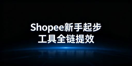 Shopee新手从0到1运营工具全攻略：含飞跨浏览器