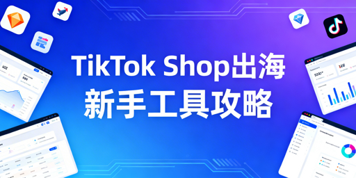 2026 TikTok Shop新手出海:工具精选与飞跨推荐