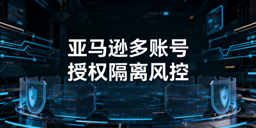 多人管理亚马逊账号：规避异常与封号的安全方案