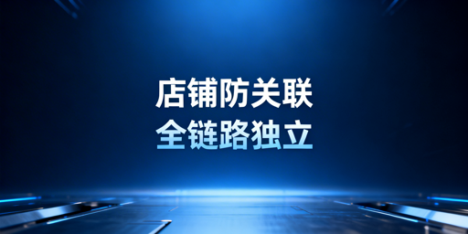 亚马逊店铺防关联：完整落地方案及工具推荐