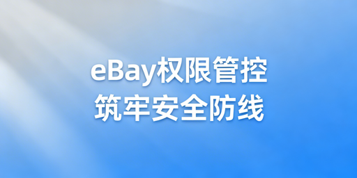 eBay多员工店铺权限分配安全管控实操指南
