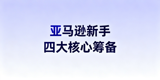 新手做亚马逊全流程启动筹备指南