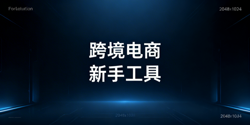 跨境电商新手全链路工具清单及专用浏览器推荐