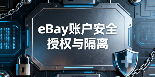 团队操作eBay账户:安全协作与防关联全攻略