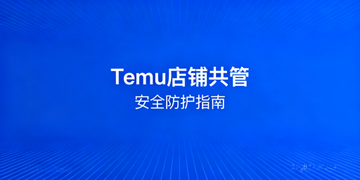 多人管理Temu店铺 完整安全落地方案