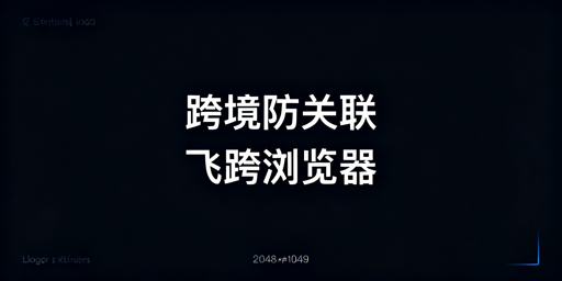 紫鸟故障:跨境防关联浏览器选型指南(飞跨首选)