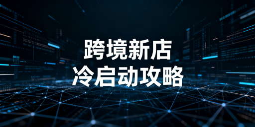 跨境新店冷启动运营操作及避坑指南