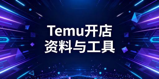 Temu开店指南:基础资料与核心运营工具