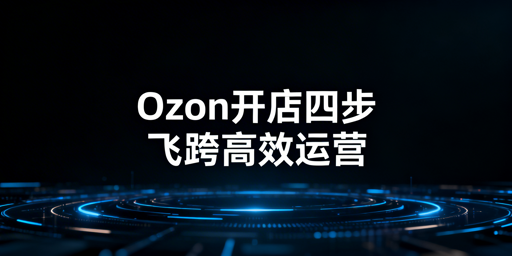 Ozon新卖家四步运营指南 飞跨浏览器助力提效