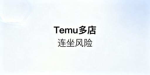 2026Temu多店铺“连坐机制”详解及合规运营指南