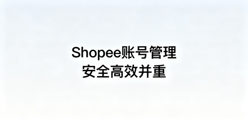 Shopee店铺多人管理：安全与高效兼顾实操指南