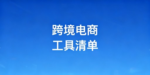 跨境电商新手全流程实用工具清单（含飞跨浏览器）