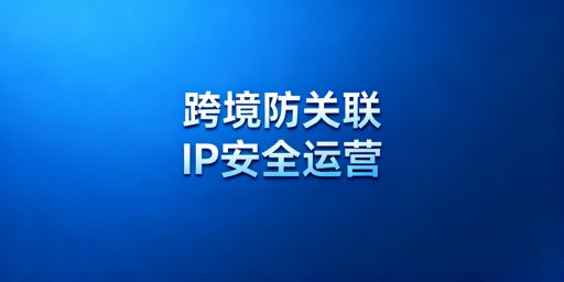 亚马逊多账号防关联:防关联浏览器选型及方案指南