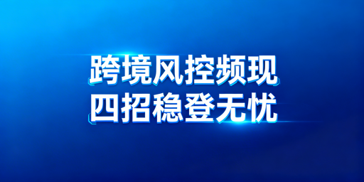 跨境平台频繁二步验证：风控原因与落地方案
