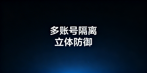 多账号隔离：核心技术解析与最优方案指南