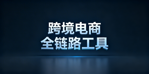 跨境电商全链路必备工具汇总及选型建议