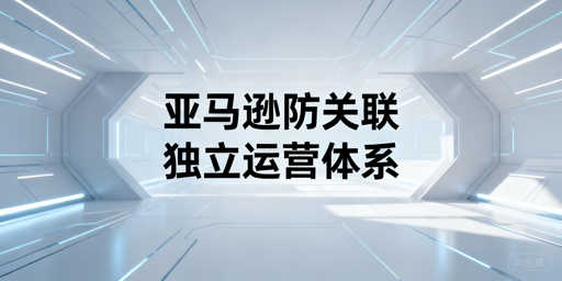 亚马逊店铺防关联：全维度隔离体系与工具推荐