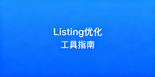 跨境电商Listing优化及运营工具选型全攻略