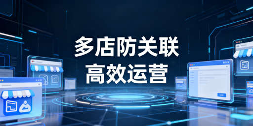 Shopee多店运营：防关联浏览器全攻略
