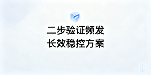 亚马逊店铺频繁触发二步验证全指南
