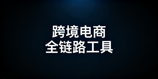 2026跨境电商全链路九大场景工具选型清单
