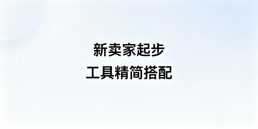 亚马逊新卖家初期运营工具选择：优先官方+防关联浏览器