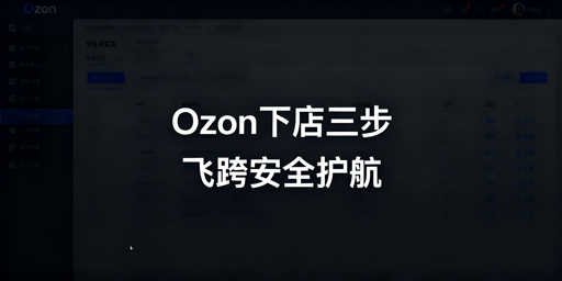 Ozon新手下店操作指南 附飞跨浏览器推荐