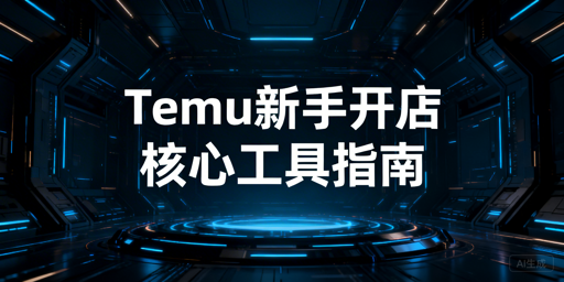 Temu新手开店核心工具清单及准备指南