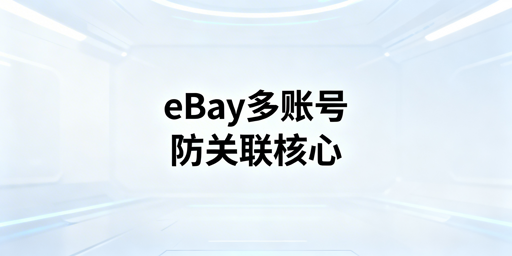 eBay多账号防关联全攻略：首选飞跨浏览器