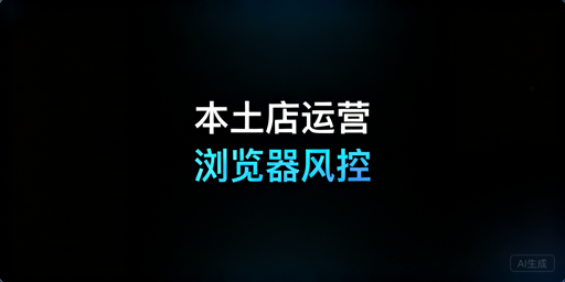 2026年Shopee本土店防关联浏览器选用指南