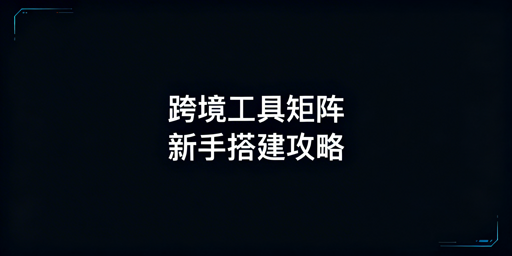 TikTok Shop新手跨境工具矩阵搭建与避坑全攻略