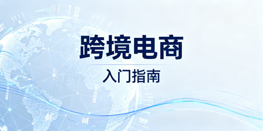 跨境电商新手从0到1：资质合规到运营全流程指南