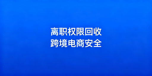 员工离职:跨境电商店铺权限安全回收及飞跨浏览器推荐