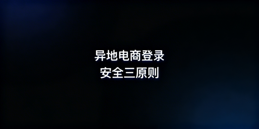 # 异地登录电商账号安全操作与工具选型指南