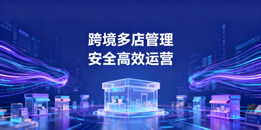 跨境电商多店铺管理工具:类型解析与选型指南