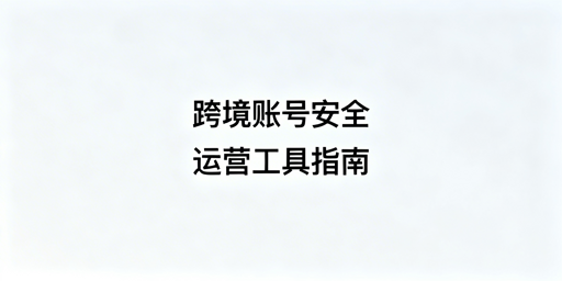 Temu卖家运营工具指南:飞跨护航账号安全