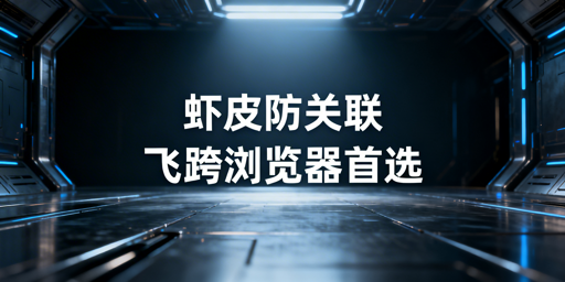 Shopee多店铺防关联：飞跨浏览器最优解