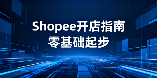 2026零基础Shopee开店全流程实操指南