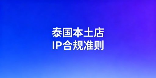 泰国Shopee等本土店IP合规选择与运营避坑指南