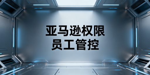 亚马逊店铺员工访问权限配置操作指南