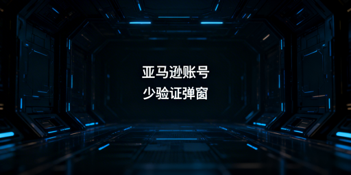 亚马逊卖家：减少二步验证触发全攻略