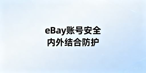 《eBay账号安全运营指南：团队协作与防关联实操》