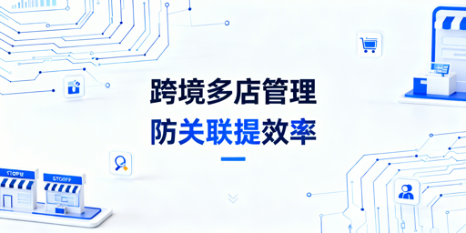 跨境电商多店铺:防关联与高效运营方案